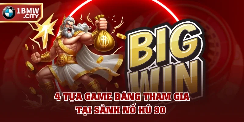 4 tựa game đáng tham gia tại Nổ Hũ 90 4 tựa game đáng tham gia tại Nổ Hũ 90