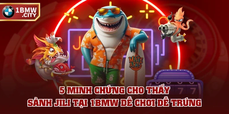 5 minh chứng cho thấy sảnh JILI tại 1BMW dễ chơi dễ trúng 5 minh chứng cho thấy sảnh JILI tại 1BMW dễ chơi dễ trúng