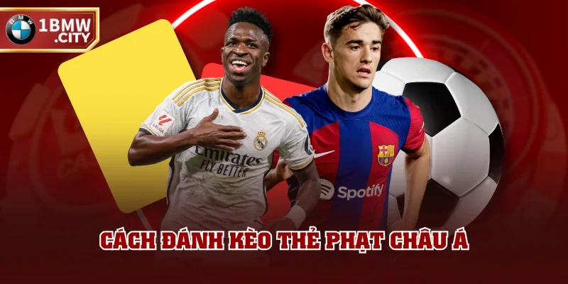 Cách đánh kèo thẻ phạt châu Á Cách đánh kèo thẻ phạt châu Á