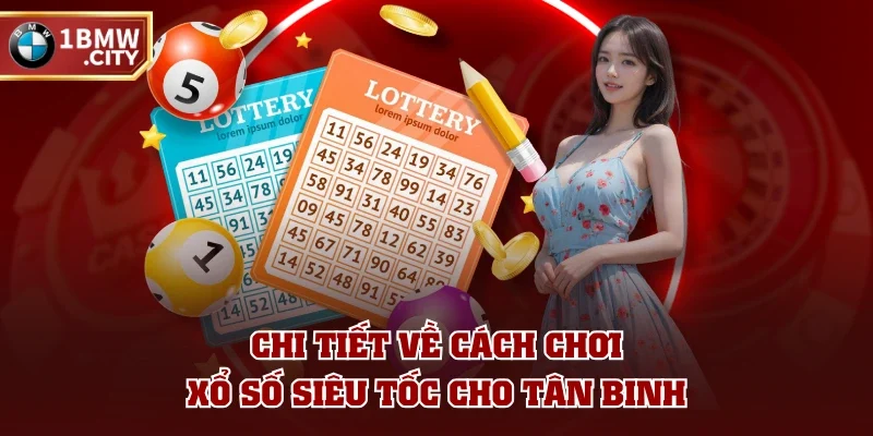 Chi tiết về cách chơi xổ số siêu tốc cho tân binh Chi tiết về cách chơi xổ số siêu tốc cho tân binh