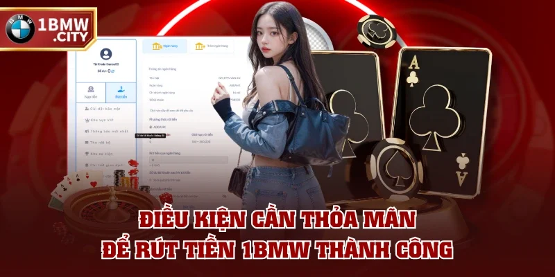 Điều kiện cần thỏa mãn để rút tiền 1BMW thành công