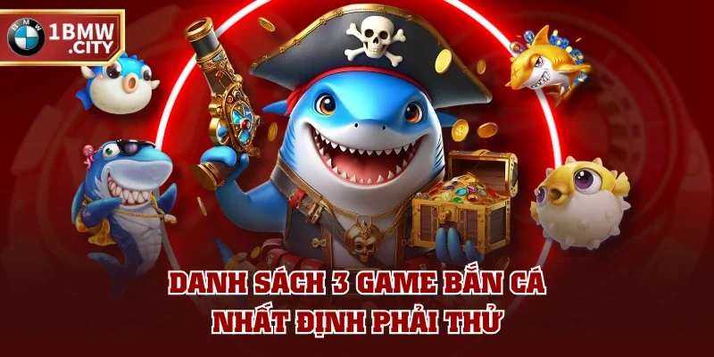 Danh sách 3 game bắn cá nhất định phải thử Danh sách 3 game bắn cá nhất định phải thử