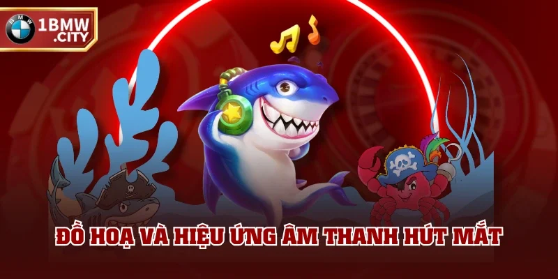 Đồ hoạ và hiệu ứng âm thanh hút mắt Đồ hoạ và hiệu ứng âm thanh hút mắt