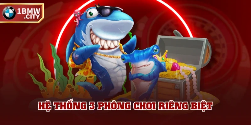 Hệ thống 3 phòng chơi riêng biệt Hệ thống 3 phòng chơi riêng biệt