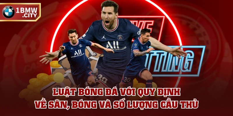 Luật bóng đá với quy định về sân, bóng và số lượng cầu thủ Luật bóng đá với quy định về sân, bóng và số lượng cầu thủ