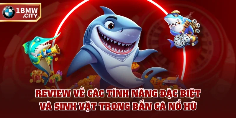 Review về các tính năng đặc biệt và sinh vật trong bắn cá nổ hũ Review về các tính năng đặc biệt và sinh vật trong bắn cá nổ hũ