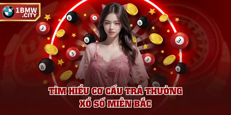 Tìm hiểu cơ cấu trả thưởng xổ số miền Bắc Tìm hiểu cơ cấu trả thưởng xổ số miền Bắc