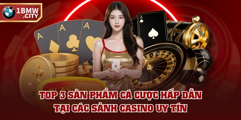 Top 3 sản phẩm cá cược hấp dẫn tại các sảnh casino uy tín Top 3 sản phẩm cá cược hấp dẫn tại các sảnh casino uy tín