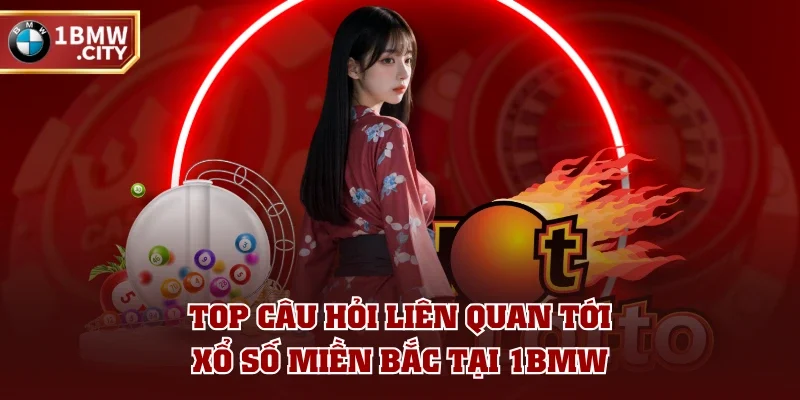 Top câu hỏi liên quan tới xổ số miền Bắc tại 1BMW Top câu hỏi liên quan tới xổ số miền Bắc tại 1BMW