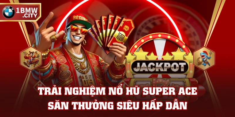 Trải Nghiệm Nổ Hũ Super Ace