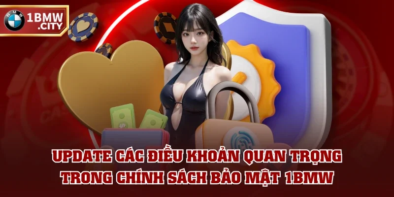 Update các điều khoản quan trọng trong chính sách bảo mật 1BMW Update các điều khoản quan trọng trong chính sách bảo mật 1BMW
