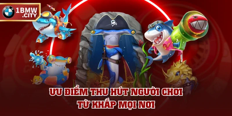 Ưu điểm thu hút người chơi từ khắp mọi nơi Ưu điểm thu hút người chơi từ khắp mọi nơi