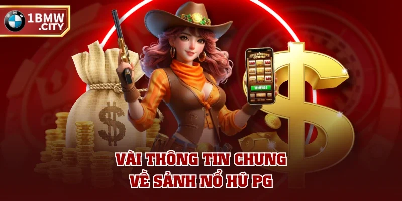 Vài thông tin chung về sảnh nổ hũ PG